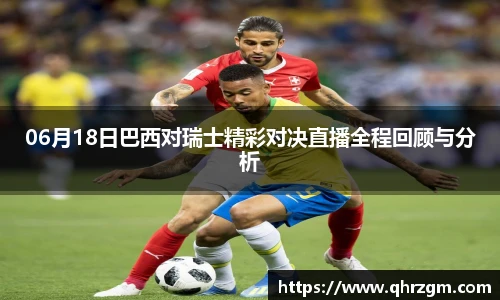 06月18日巴西对瑞士精彩对决直播全程回顾与分析